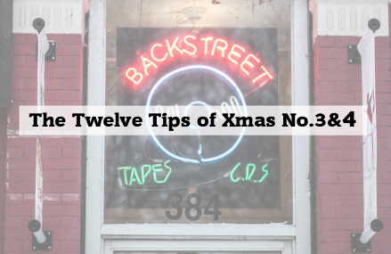 Backstreet Recommends 15::12::15 – The Twelve Tips of Xmas #3 & 4