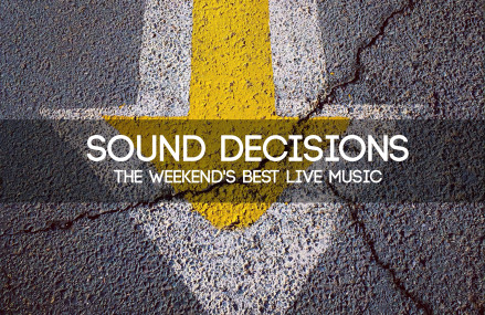 Sound Decisions: The Weekend’s Best Live Music